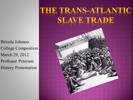 Bricola Johnson College Composition March 29, 2012 Professor Peterson History Presentation.