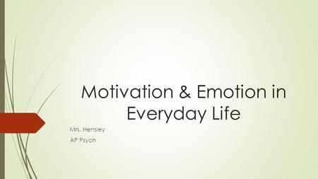 Motivation & Emotion in Everyday Life Mrs. Hensley AP Psych.