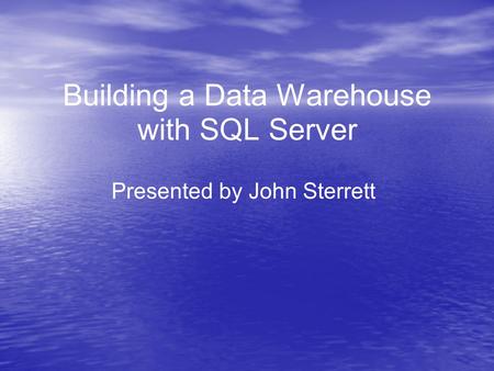 Building a Data Warehouse with SQL Server Presented by John Sterrett.
