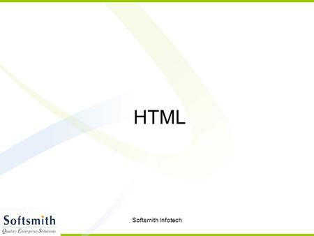 Softsmith Infotech HTML. Softsmith Infotech HTML Introduction Creation Tags Text List Image Background Link Table Frames Forms.