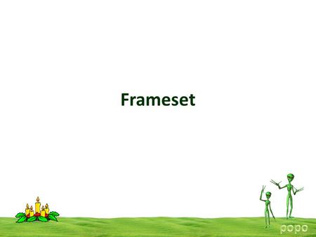 Frameset. FrameSet With frames, we can display more than one HTML document in the same browser window. Each HTML document is called a frame, and each.