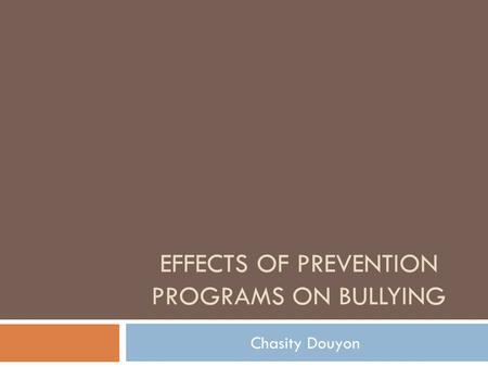 EFFECTS OF PREVENTION PROGRAMS ON BULLYING Chasity Douyon.