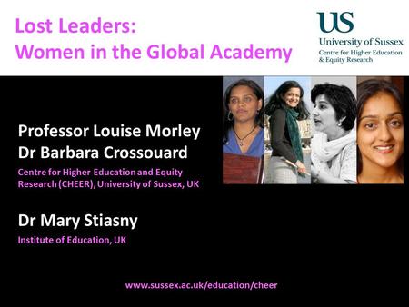 Diversity, Democratisation and Difference: Theories and Methodologies Lost Leaders: Women in the Global Academy Professor Louise Morley Dr Barbara Crossouard.