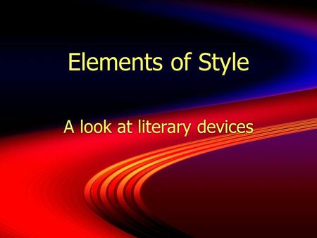 Elements of Style A look at literary devices Figures of Speech  Expressions that are not literally true, but suggest similarities between unrelated.