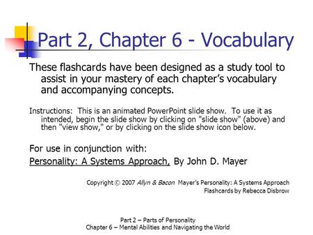 Part 2 – Parts of Personality Chapter 6 – Mental Abilities and Navigating the World Part 2, Chapter 6 - Vocabulary These flashcards have been designed.