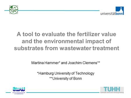 A tool to evaluate the fertilizer value and the environmental impact of substrates from wastewater treatment Martina Hammer* and Joachim Clemens** *Hamburg.
