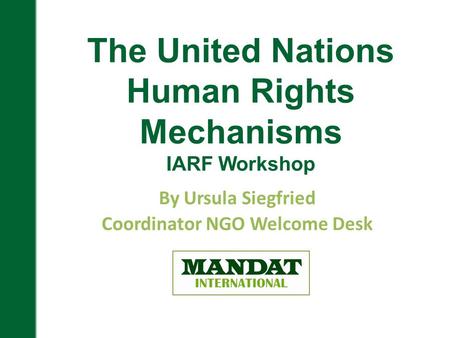 By Ursula Siegfried Coordinator NGO Welcome Desk The United Nations Human Rights Mechanisms IARF Workshop.