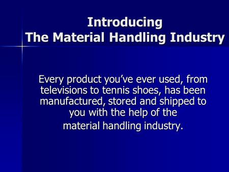 Introducing The Material Handling Industry Every product you’ve ever used, from televisions to tennis shoes, has been manufactured, stored and shipped.
