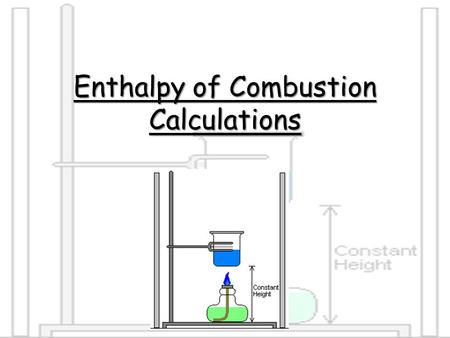 Enthalpy of Combustion Calculations. Example Q. 4.6g of ethanol (C 2 H 5 OH) is burned. The energy released raised the temperature of 0.5kg of water by.