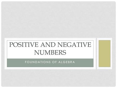 FOUNDATIONS OF ALGEBRA POSITIVE AND NEGATIVE NUMBERS.