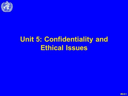 Unit 5: Confidentiality and Ethical Issues #6-0-1.
