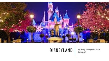 DISNEYLAND By: Ryley Thompson & Aylin Sandoval. WHO IS THE FOUNDER OF DISNEYLAND? Walt Disney Walter Elias Walt Disney was an American business magnate,