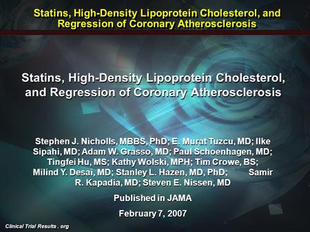 Clinical Trial Results. org Statins, High-Density Lipoprotein Cholesterol, and Regression of Coronary Atherosclerosis Stephen J. Nicholls, MBBS, PhD; E.