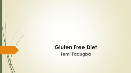Gluten Free Diet Temi Fadugba. What is Gluten? o Gluten is a protein found in wheat, rye, barley and some oats o Gluten generally contains 75-80% protein.