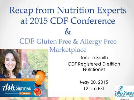 Recap from Nutrition Experts at 2015 CDF Conference & CDF Gluten Free & Allergy Free Marketplace Janelle Smith CDF Registered Dietitian Nutritionist May.
