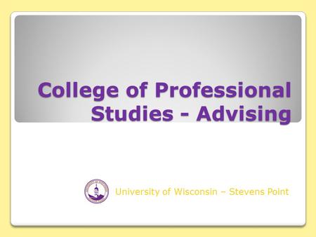 College of Professional Studies - Advising University of Wisconsin – Stevens Point.
