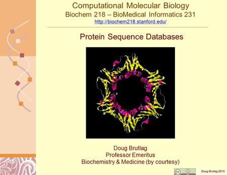 Doug Brutlag Professor Emeritus Biochemistry & Medicine (by courtesy) Protein Sequence Databases Computational Molecular Biology Biochem 218 – BioMedical.