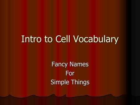 Intro to Cell Vocabulary Fancy Names For Simple Things.