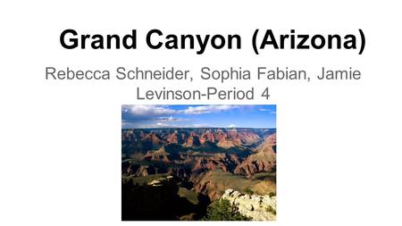 Grand Canyon (Arizona) Rebecca Schneider, Sophia Fabian, Jamie Levinson-Period 4.