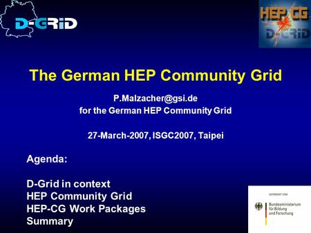 The German HEP Community Grid for the German HEP Community Grid 27-March-2007, ISGC2007, Taipei Agenda: D-Grid in context HEP Community.
