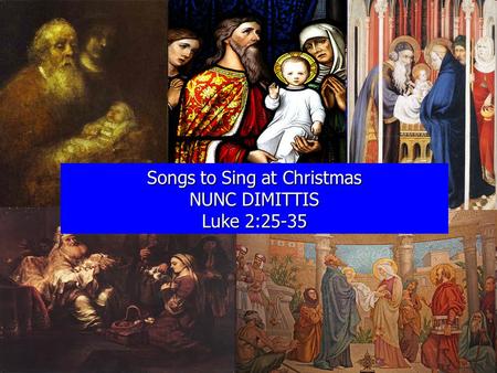 Songs to Sing at Christmas NUNC DIMITTIS Luke 2:25-35.