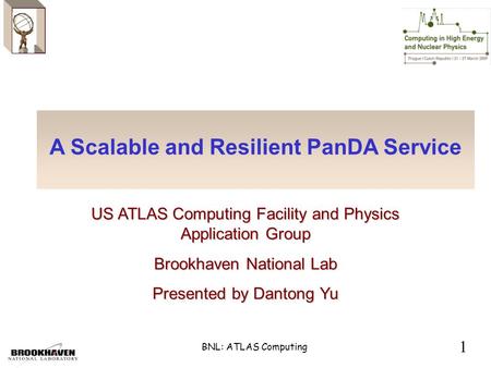 BNL: ATLAS Computing 1 A Scalable and Resilient PanDA Service US ATLAS Computing Facility and Physics Application Group Brookhaven National Lab Presented.