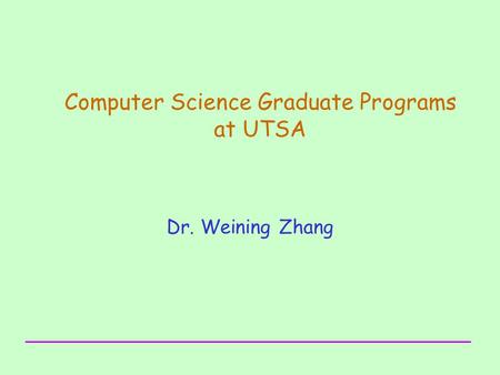 Computer Science Graduate Programs at UTSA Dr. Weining Zhang.
