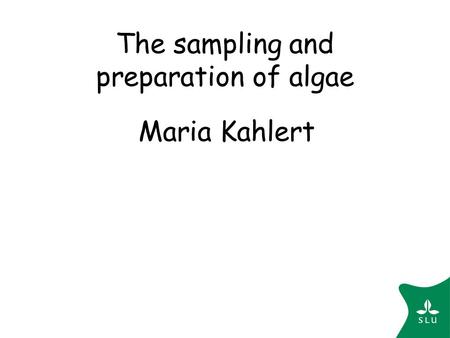 The sampling and preparation of algae Maria Kahlert.
