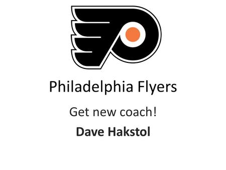 Philadelphia Flyers Get new coach! Dave Hakstol. About Dave Hakstol Born:7/30/68 Hometown: Warburg, Alberta University of North Dakota-player from 1989-