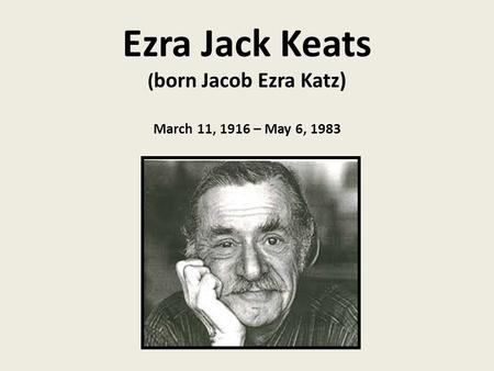 Ezra Jack Keats ( born Jacob Ezra Katz) March 11, 1916 – May 6, 1983.