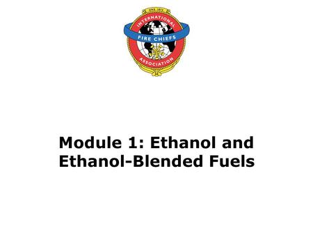 Module 1: Ethanol and Ethanol-Blended Fuels. 2 Objective Upon the successful completion of this module, participants will be able to describe the use.