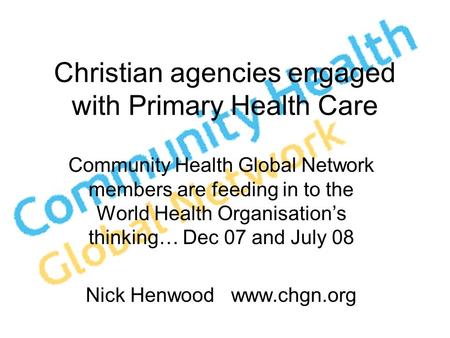 Christian agencies engaged with Primary Health Care Community Health Global Network members are feeding in to the World Health Organisation’s thinking…