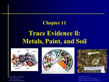 11-1 PRENTICE HALL ©2008 Pearson Education, Inc. Upper Saddle River, NJ 07458 FORENSIC SCIENCE An Introduction By Richard Saferstein Trace Evidence ll: