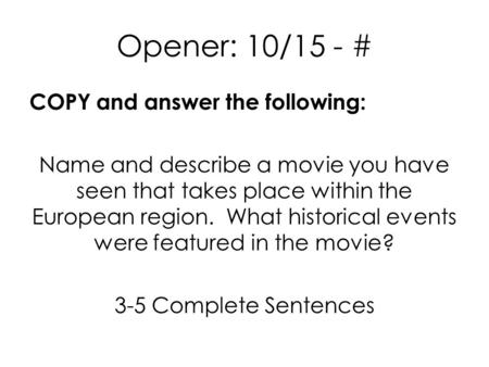 Opener: 10/15 - # COPY and answer the following: Name and describe a movie you have seen that takes place within the European region. What historical events.