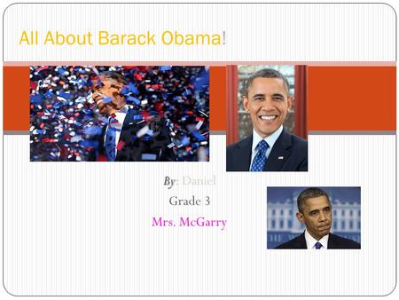 By By: Daniel Grade 3 Mrs. McGarry All About Barack Obama!