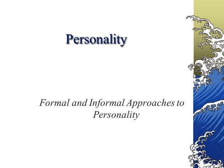 Personality Formal and Informal Approaches to Personality.