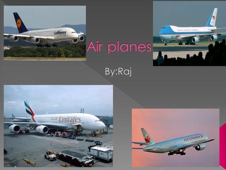 Air planes By:Raj.