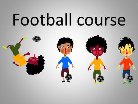 Football course. Football is the most popular sport all over the world. There are 242 million verified football players in the 204 countries of FIFA,