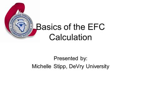 Basics of the EFC Calculation Presented by: Michelle Stipp, DeVry University.