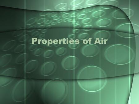 Properties of Air. Background Weather is affected by the unique properties of air. These properties include: Air has mass and volume Air expands to fill.