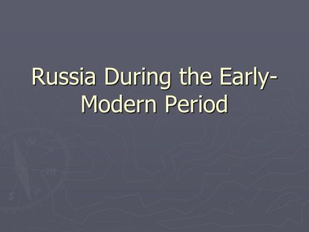 Russia During the Early- Modern Period. Review of Russian History ► Kievan Rus  Dominated by Kiev, but various other principalities throughout ► Ties.