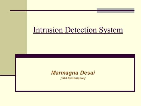 Intrusion Detection System Marmagna Desai [ 520 Presentation]