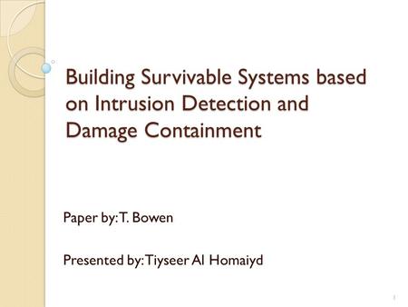 Building Survivable Systems based on Intrusion Detection and Damage Containment Paper by: T. Bowen Presented by: Tiyseer Al Homaiyd 1.