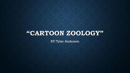 “CARTOON ZOOLOGY” BY: Tyler Anderson.