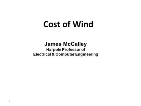 Cost of Wind 1 James McCalley Harpole Professor of Electrical & Computer Engineering.