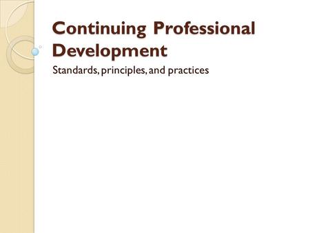 Continuing Professional Development Standards, principles, and practices.