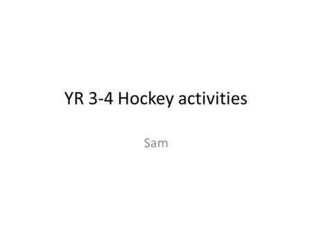 YR 3-4 Hockey activities Sam. Cross Dribble Cross dribbling Set up: Split the group into 4 groups of 4 and put them in four lines behind a cone either.