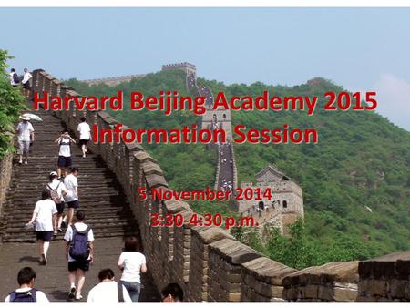 Harvard Beijing Academy 2015 Information Session 5 November 2014 3:30-4:30 p.m. 1.