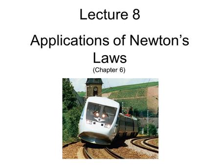 Lecture 8 Applications of Newton’s Laws (Chapter 6)