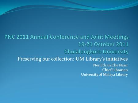 Preserving our collection: UM Library’s initiatives Nor Edzan Che Nasir Chief Librarian University of Malaya Library.